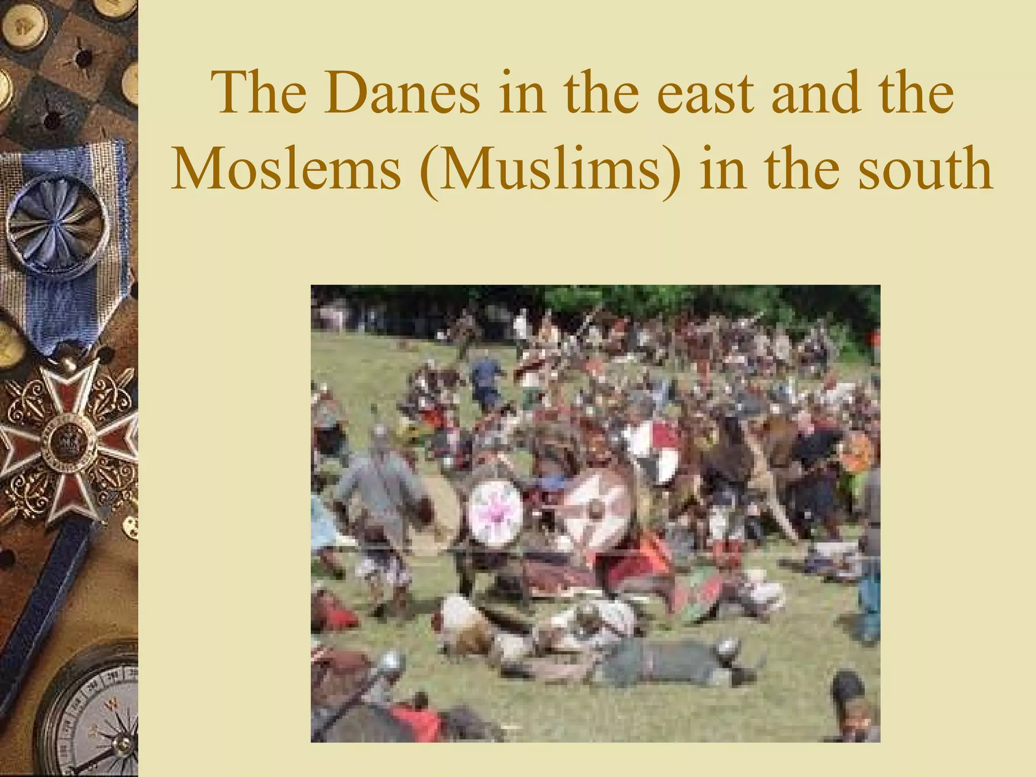 The Danes in the east and the
Moslems (Muslims) in the south