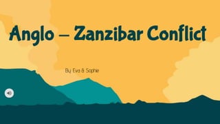 Anglo - Zanzibar Conflict
By: Eva & Sophie
 