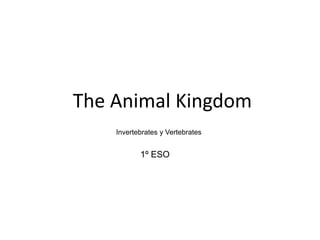 The Animal Kingdom
Invertebrates y Vertebrates
1º ESO
 