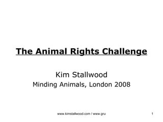 The Animal Rights Challenge Kim Stallwood Minding Animals, London 2008 