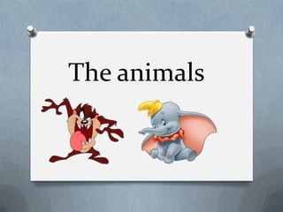 The animals
 