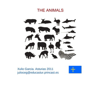 THE ANIMALS




Xulio Garcia. Asturias 2011
julioceg@educastur.princast.es
 