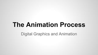 The Animation Process
Digital Graphics and Animation
 