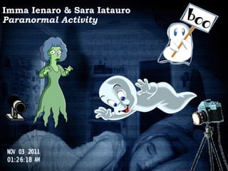 >> 0 >> 1 >> 2 >> 3 >> 4 >>
Imma Ienaro & Sara Iatauro
Paranormal Activity
 