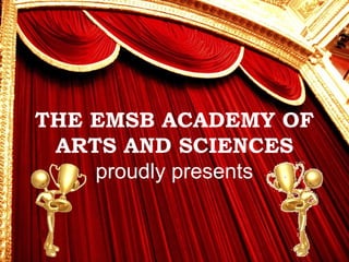 >> 0 >> 1 >> 2 >> 3 >> 4 >>
THE EMSB ACADEMY OF
ARTS AND SCIENCES
proudly presents
 