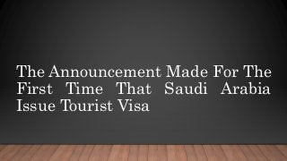 The Announcement Made For The
First Time That Saudi Arabia
Issue Tourist Visa
 