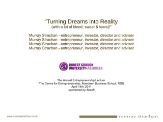 &quot;Turning Dreams into Reality   (with a lot of blood, sweat & tears)!&quot; Murray Strachan - entrepreneur, investor, director and adviser Murray Strachan - entrepreneur, investor, director and adviser Murray Strachan - entrepreneur, investor, director and adviser Murray Strachan - entrepreneur, investor, director and adviser ,[object Object],[object Object],[object Object],[object Object],www.murraystrachan.co.uk 