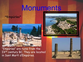 Monuments 
“Empúries” 
“Empúries” are ruins from the 
IXth century BC. They are located 
in Sant Martí d’Empúries. 
 