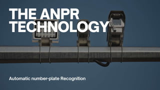 The ANPR technology
Automatic number-plate Recognition
 