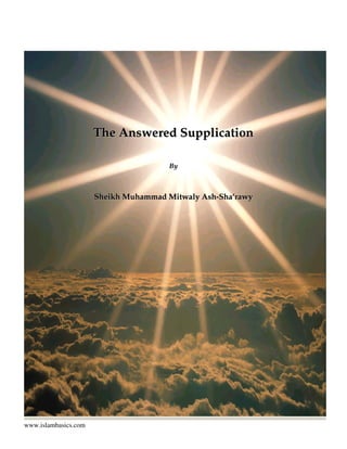 The Answered Supplication

                                       By



                      Sheikh Muhammad Mitwaly Ash-Sha’rawy




www.islambasics.com
 