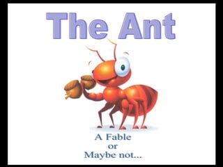 or The Ant A Fable or Maybe not... 