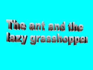 The ant and the lazy grasshopper  