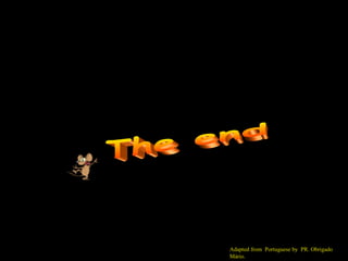 The end Adapted from  Portuguese by  PR. Obrigado Mário. 