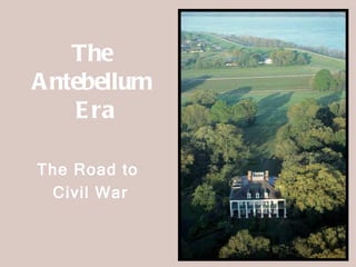 The  Antebellum  Era The Road to  Civil War 