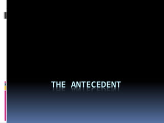 THE ANTECEDENT
 