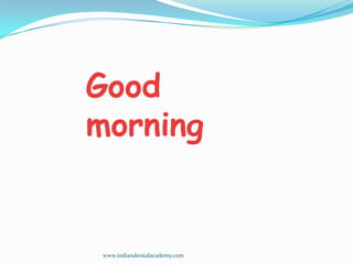Good
morning

www.indiandentalacademy.com

 