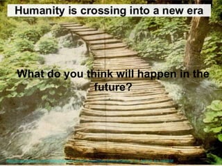 What do you think will happen in the
future?
https://www.slideshare.net/mholliday/humanity-40-draft-presentation/32-HunterGatherer_Era_Agrarian_Era_Industrial
 