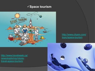 http://www.travelweek.ca/
news/exploring-future-
travel-space-tourism/
http://www.cityam.com/
topic/space-tourism
Space tourism
 