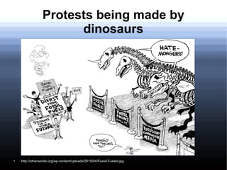 Protests being made by
dinosaurs

http://otherwords.org/wp-content/uploads/2015/04/Fossil-Fueled.jpg
 