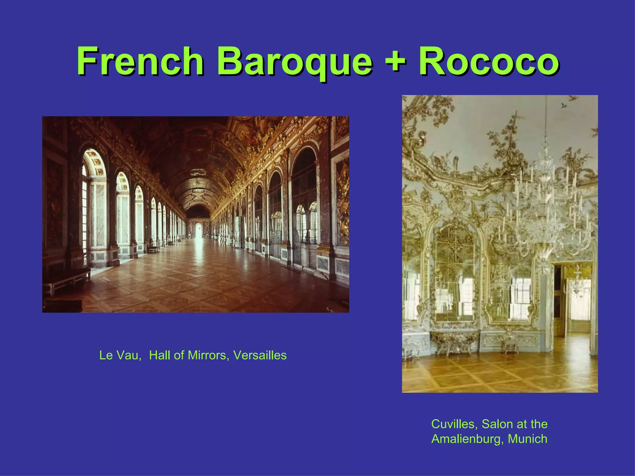 French Baroque + Rococo Le Vau,  Hall of Mirrors, Versailles Cuvilles, Salon at the Amalienburg, Munich 