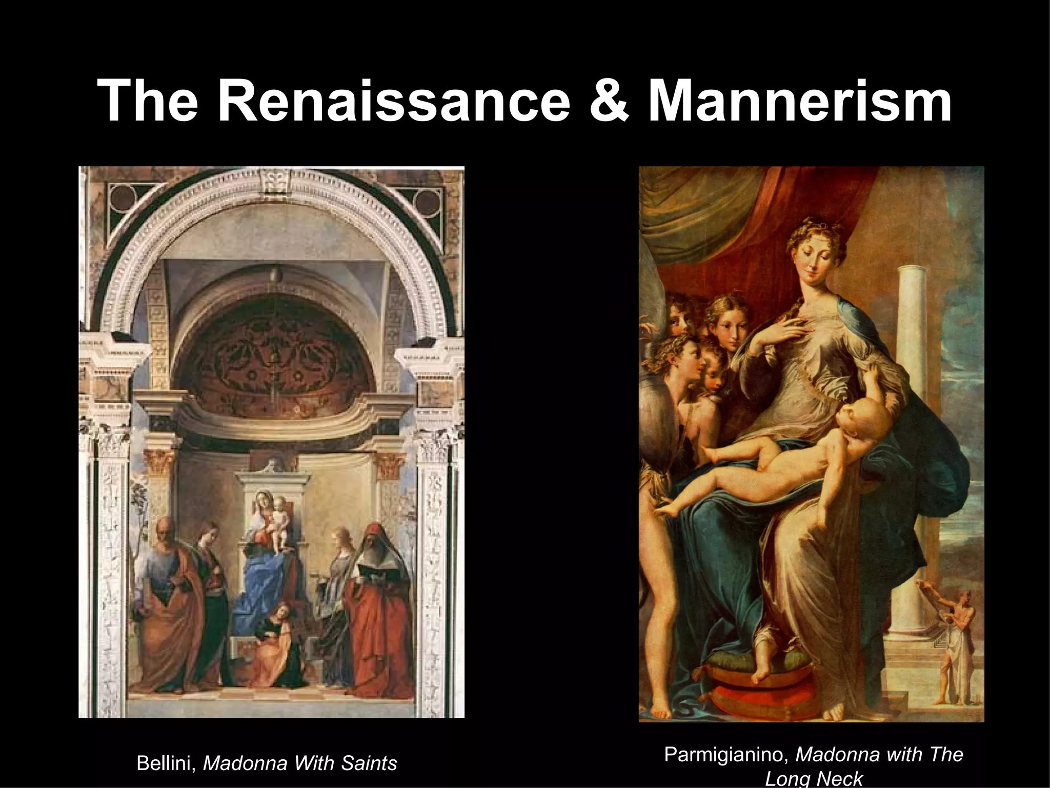 The Renaissance & Mannerism Bellini,  Madonna With Saints Parmigianino,  Madonna with The Long Neck 