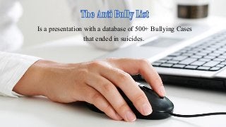 Is a presentation with a database of 500+ Bullying Cases
that ended in suicides.
 