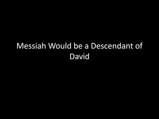 Messiah Would be a Descendant of
David
 