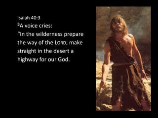 Isaiah 40:3
3A voice cries:
“In the wilderness prepare
the way of the LORD; make
straight in the desert a
highway for our God.
 