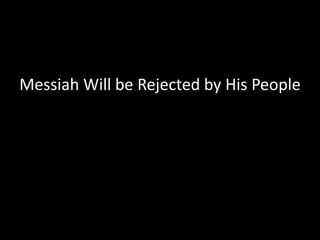 Messiah Will be Rejected by His People
 