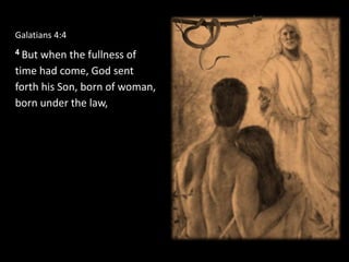 Galatians 4:4
4 But when the fullness of
time had come, God sent
forth his Son, born of woman,
born under the law,
 