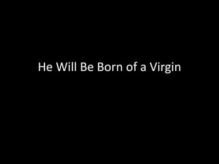 He Will Be Born of a Virgin
 