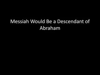 Messiah Would Be a Descendant of
Abraham
 
