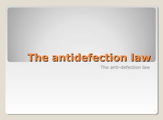 The antidefection lawThe antidefection law
The anti-defection law
1
 