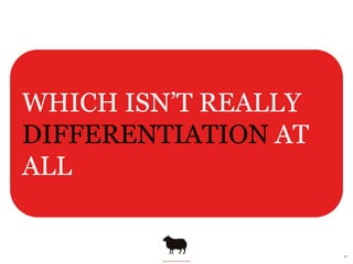 WHICH ISN’T REALLY
DIFFERENTIATION AT
ALL


                     )$
 