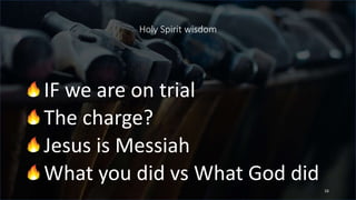 Holy Spirit wisdom
IF we are on trial
The charge?
Jesus is Messiah
What you did vs What God did
16
 