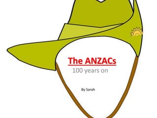 The ANZACs
100 years on
By Sarah
 