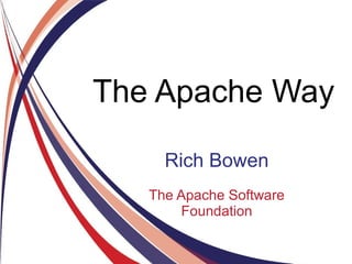 The Apache Way
Rich Bowen
The Apache Software
Foundation
 