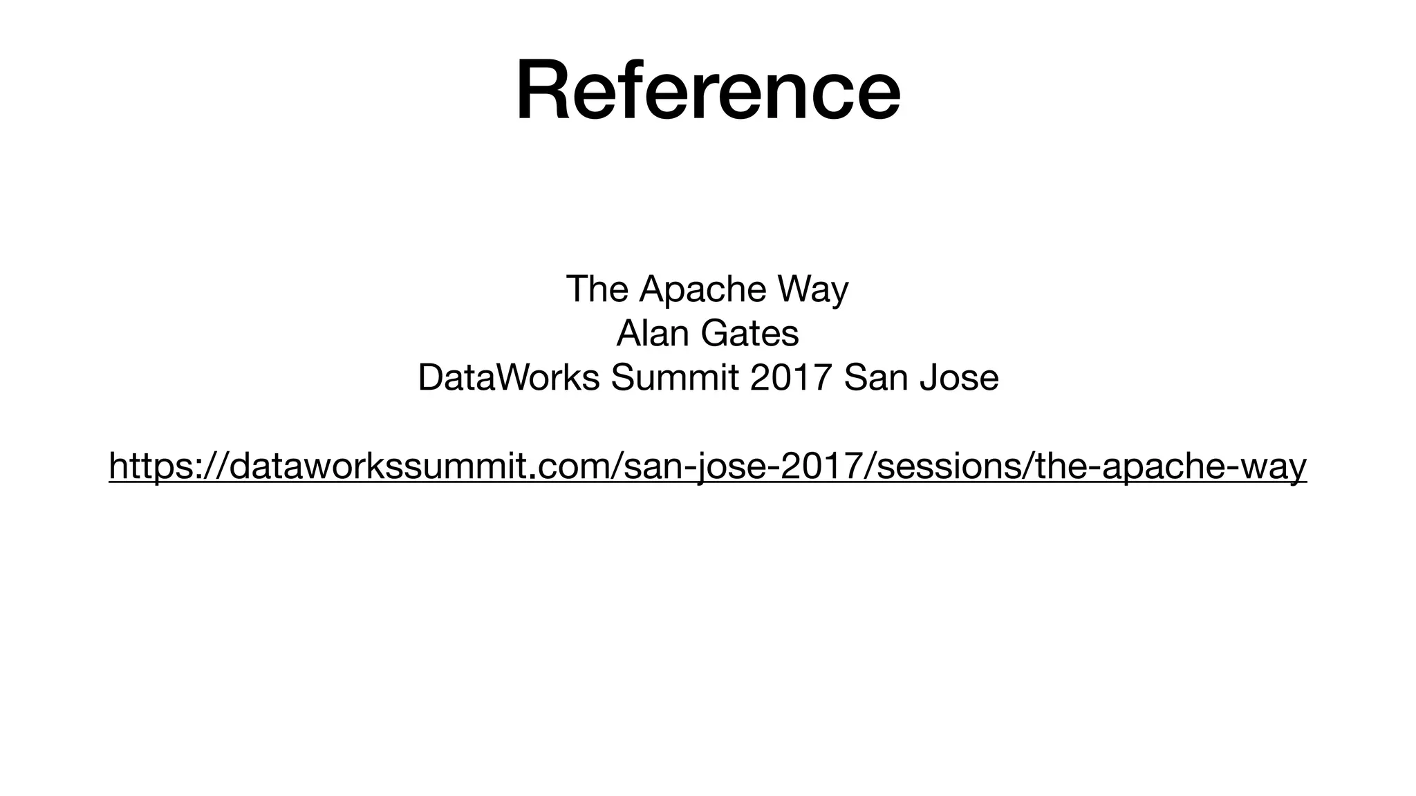Reference
The Apache Way

Alan Gates

DataWorks Summit 2017 San Jose

https://dataworkssummit.com/san-jose-2017/sessions/the-apache-way
 