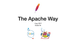 The Apache Way
Ａug. 2017

Evans Ye
 