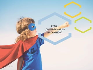 PERO…	
  	
  
¿CÓMO	
  GANAR	
  UN	
  
HACKATHON?	
  
 