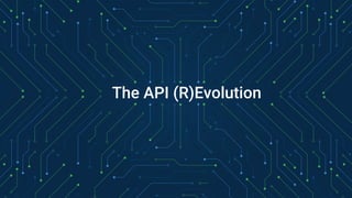 The API R(E)volution
The API (R)Evolution
 