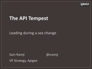 The API Tempest 
Leading during a sea change 
Sam Ramji @sramji 
VP Strategy, Apigee 
 