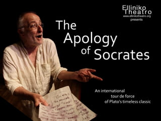 www.ellinikotheatro.org
                            presents

The
 Apology
   of Socrates


      An international
               tour de force
           of Plato's timeless classic
 