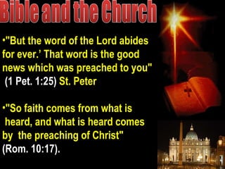 "But the word of the Lord abides for ever.’ That word is the good news which was preached to you"  (1 Pet. 1:25)  St. Peter "So faith comes from what is  heard, and what is heard comes by  the preaching of Christ"  (Rom. 10:17). 