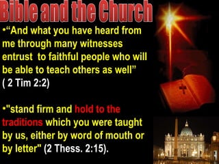 “ And what you have heard from me through many witnesses entrust  to faithful people who will be able to teach others as well” ( 2 Tim 2:2)  "stand firm and  hold to the traditions  which you were taught by us, either by word of mouth or by letter"  (2 Thess. 2:15).  