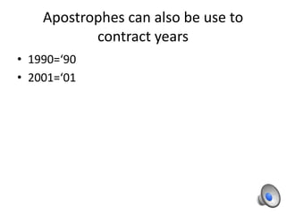 Apostrophes can also be use to
           contract years
• 1990=‘90
• 2001=‘01
 