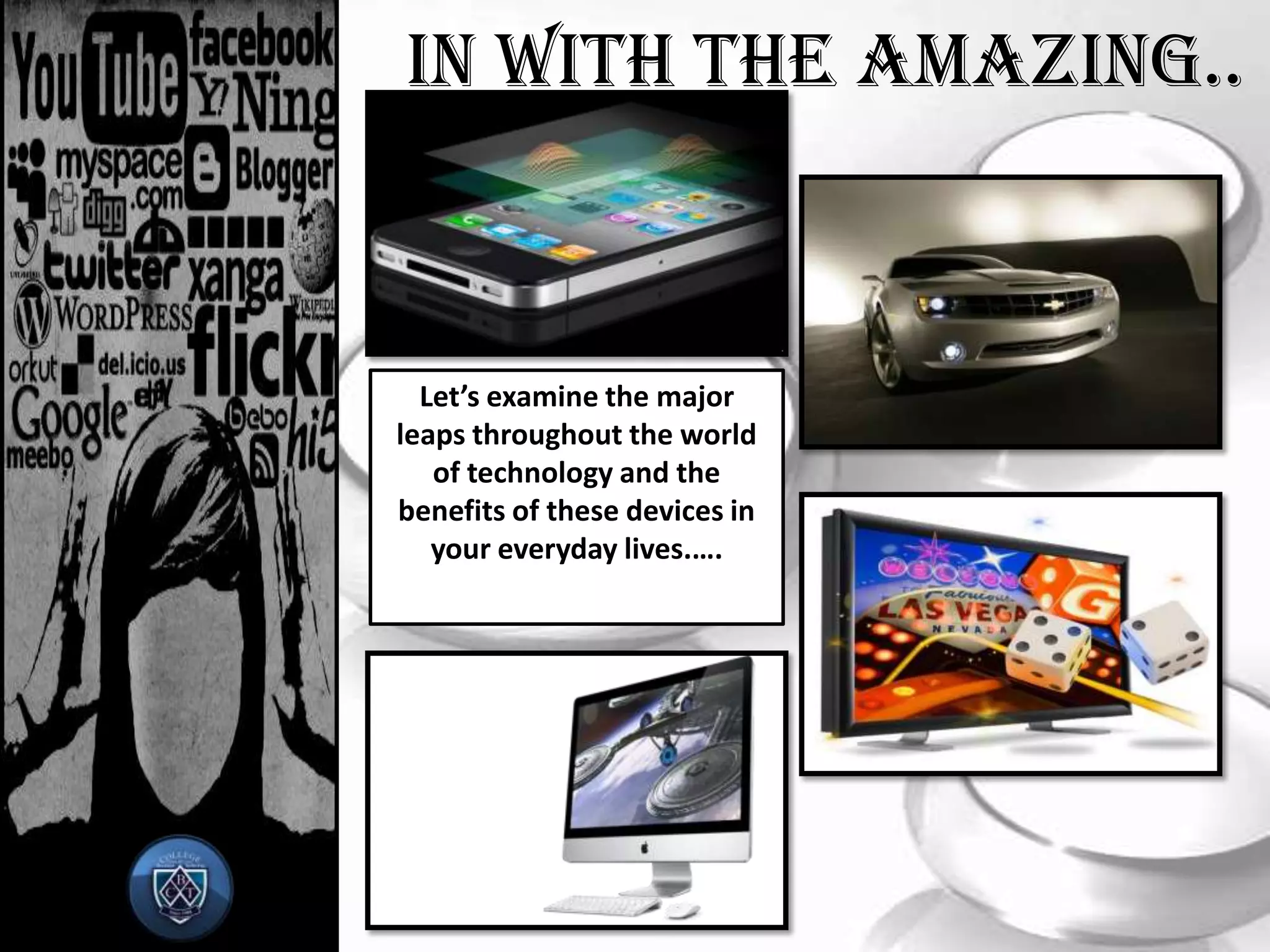 In with the Amazing..Let’s examine the major leaps throughout the world of technology and the benefits of these devices in your everyday lives.….