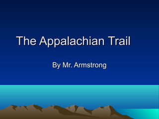 The Appalachian TrailThe Appalachian Trail
By Mr. ArmstrongBy Mr. Armstrong
 