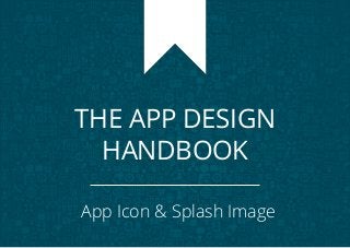 THE APP DESIGN
HANDBOOK
App Icon & Splash Image

 