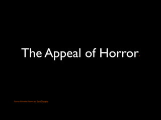 The Appeal of Horror                  *




Source: Schnieder, Steven Jay. Dark Thoughts
 